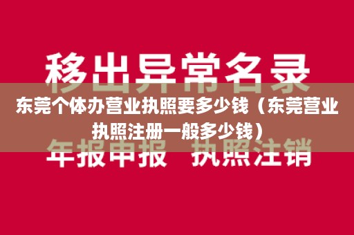 东莞个体办营业执照要多少钱（东莞营业执照注册一般多少钱）