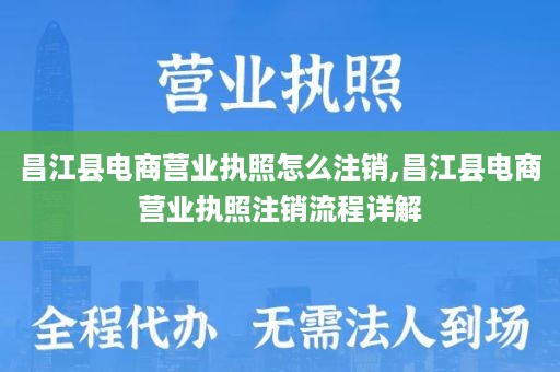 昌江县电商营业执照怎么注销,昌江县电商营业执照注销流程详解