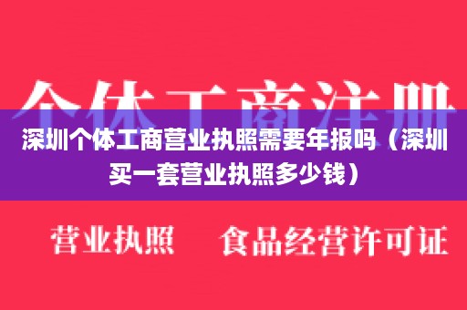 深圳个体工商营业执照需要年报吗（深圳买一套营业执照多少钱）
