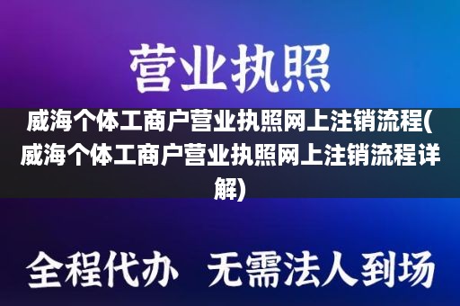 威海个体工商户营业执照网上注销流程(威海个体工商户营业执照网上注销流程详解)