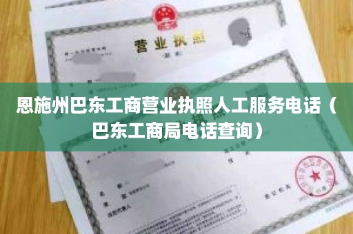 恩施州巴东工商营业执照人工服务电话（巴东工商局电话查询）
