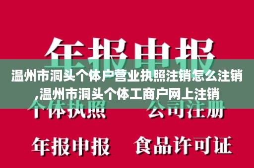 温州市洞头个体户营业执照注销怎么注销,温州市洞头个体工商户网上注销