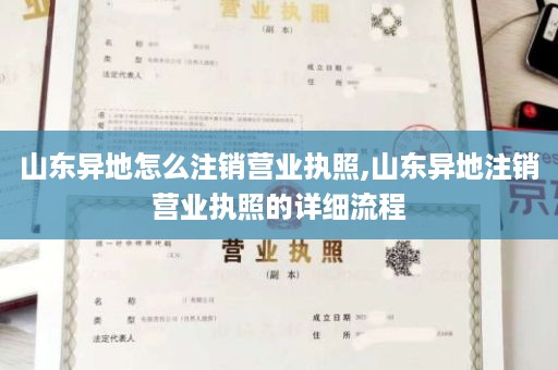 山东异地怎么注销营业执照,山东异地注销营业执照的详细流程