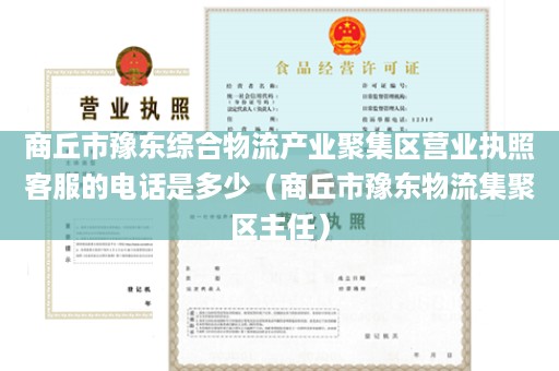 商丘市豫东综合物流产业聚集区营业执照客服的电话是多少（商丘市豫东物流集聚区主任）
