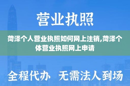 菏泽个人营业执照如何网上注销,菏泽个体营业执照网上申请