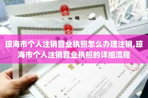 琼海市个人注销营业执照怎么办理注销,琼海市个人注销营业执照的详细流程