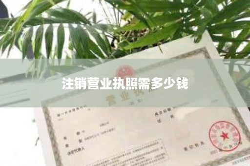 注销营业执照需多少钱