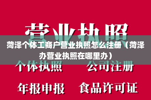 菏泽个体工商户营业执照怎么注册（菏泽办营业执照在哪里办）