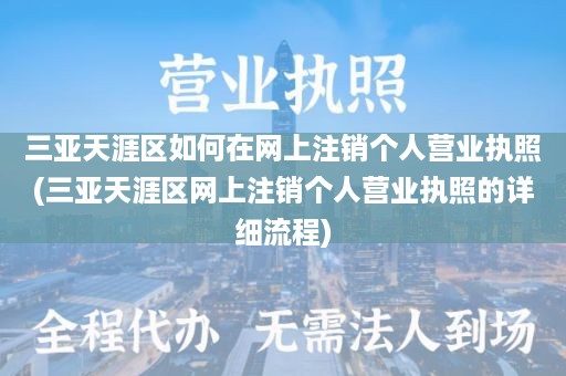 三亚天涯区如何在网上注销个人营业执照(三亚天涯区网上注销个人营业执照的详细流程)