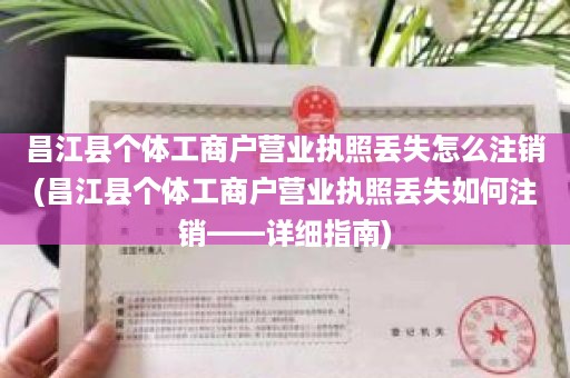 昌江县个体工商户营业执照丢失怎么注销(昌江县个体工商户营业执照丢失如何注销——详细指南)