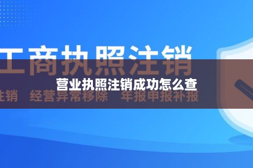 营业执照注销成功怎么查