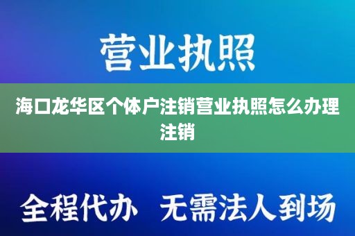 海口龙华区个体户注销营业执照怎么办理注销