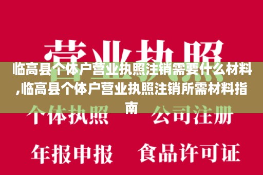 临高县个体户营业执照注销需要什么材料,临高县个体户营业执照注销所需材料指南
