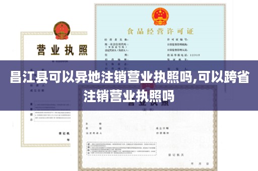 昌江县可以异地注销营业执照吗,可以跨省注销营业执照吗