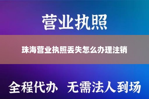 珠海营业执照丢失怎么办理注销