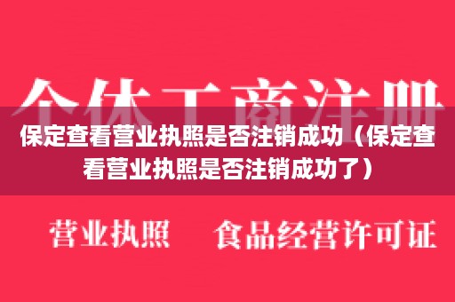 保定查看营业执照是否注销成功（保定查看营业执照是否注销成功了）