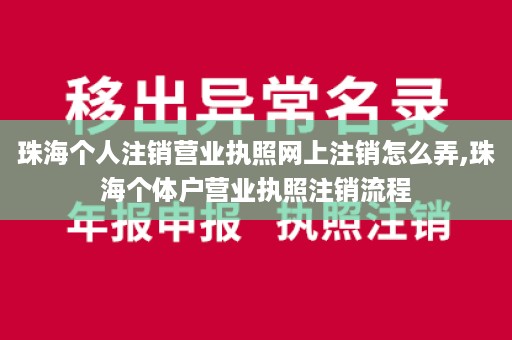 珠海个人注销营业执照网上注销怎么弄,珠海个体户营业执照注销流程