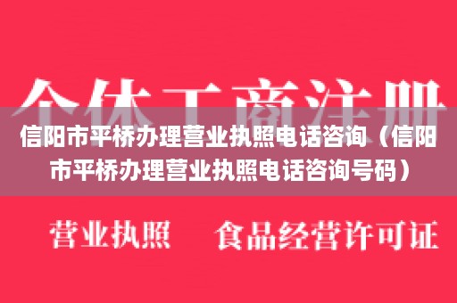 信阳市平桥办理营业执照电话咨询（信阳市平桥办理营业执照电话咨询号码）