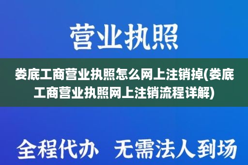 娄底工商营业执照怎么网上注销掉(娄底工商营业执照网上注销流程详解)