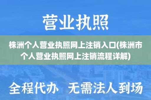 株洲个人营业执照网上注销入口(株洲市个人营业执照网上注销流程详解)