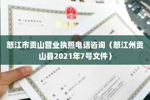 怒江市贡山营业执照电话咨询（怒江州贡山县2021年7号文件）