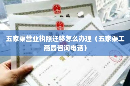 五家渠营业执照迁移怎么办理（五家渠工商局咨询电话）