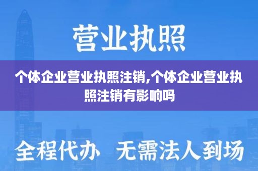 个体企业营业执照注销,个体企业营业执照注销有影响吗