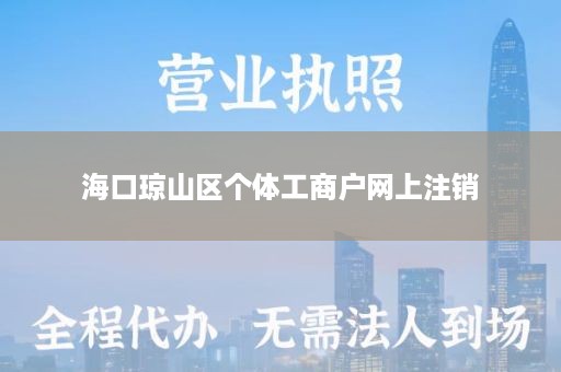 海口琼山区个体工商户网上注销