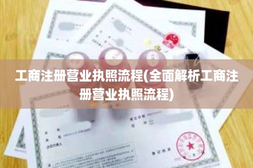 工商注册营业执照流程(全面解析工商注册营业执照流程)
