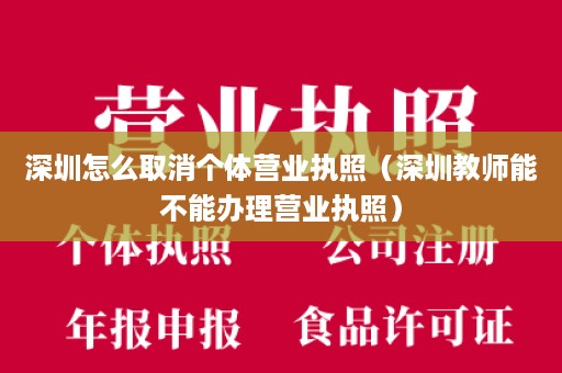 深圳怎么取消个体营业执照（深圳教师能不能办理营业执照）