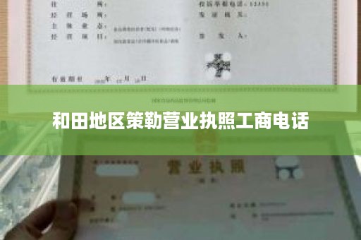 和田地区策勒营业执照工商电话