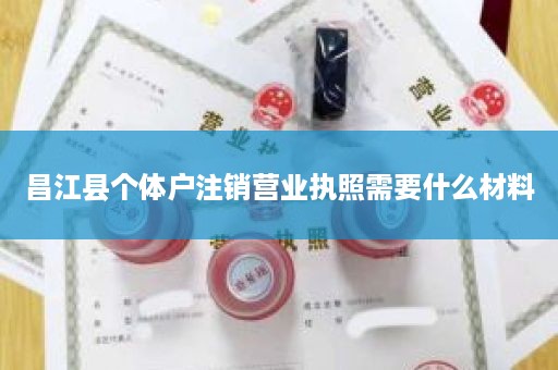 昌江县个体户注销营业执照需要什么材料
