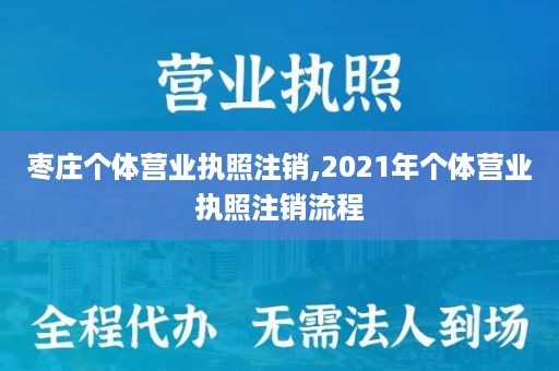 枣庄个体营业执照注销,2021年个体营业执照注销流程