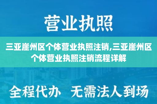 三亚崖州区个体营业执照注销,三亚崖州区个体营业执照注销流程详解