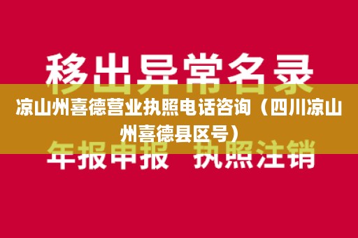 凉山州喜德营业执照电话咨询（四川凉山州喜德县区号）