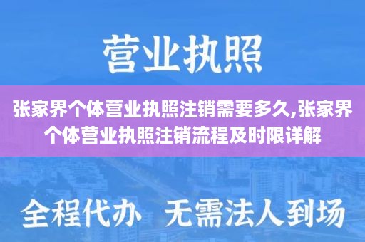 张家界个体营业执照注销需要多久,张家界个体营业执照注销流程及时限详解