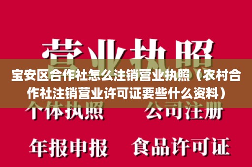 宝安区合作社怎么注销营业执照（农村合作社注销营业许可证要些什么资料）