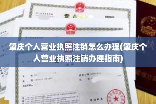 肇庆个人营业执照注销怎么办理(肇庆个人营业执照注销办理指南)