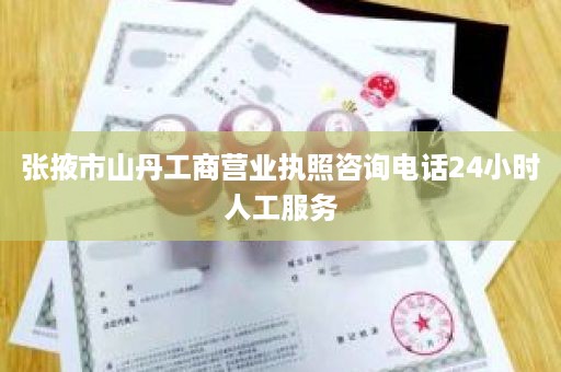 张掖市山丹工商营业执照咨询电话24小时人工服务