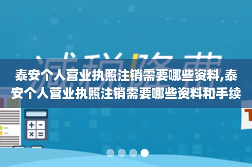 泰安个人营业执照注销需要哪些资料,泰安个人营业执照注销需要哪些资料和手续