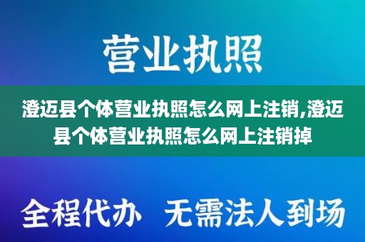 澄迈县个体营业执照怎么网上注销,澄迈县个体营业执照怎么网上注销掉