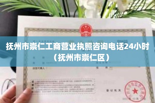 抚州市崇仁工商营业执照咨询电话24小时（抚州市崇仁区）