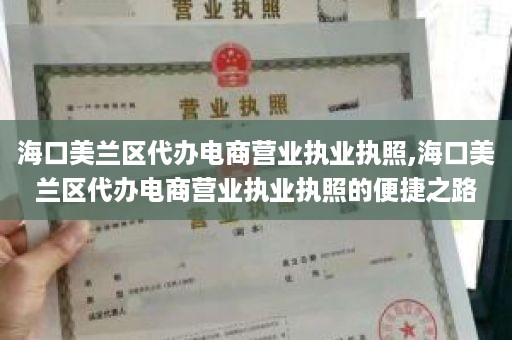 海口美兰区代办电商营业执业执照,海口美兰区代办电商营业执业执照的便捷之路