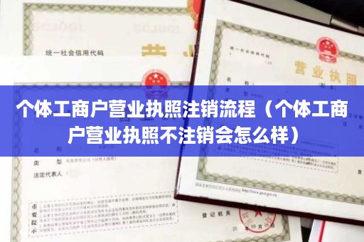 个体工商户营业执照注销流程（个体工商户营业执照不注销会怎么样）