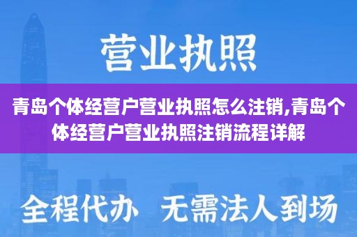 青岛个体经营户营业执照怎么注销,青岛个体经营户营业执照注销流程详解