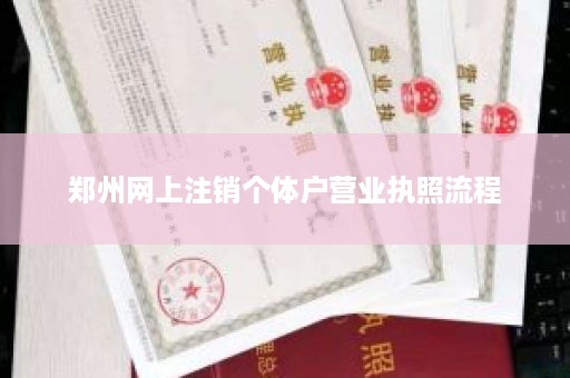 郑州网上注销个体户营业执照流程