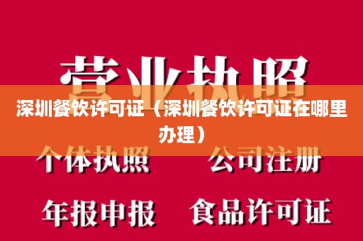 深圳餐饮许可证（深圳餐饮许可证在哪里办理）