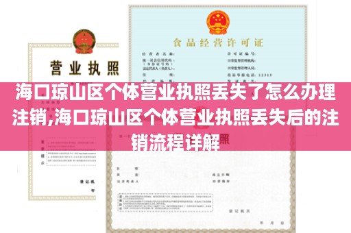 海口琼山区个体营业执照丢失了怎么办理注销,海口琼山区个体营业执照丢失后的注销流程详解