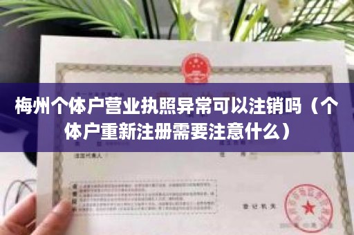 梅州个体户营业执照异常可以注销吗（个体户重新注册需要注意什么）