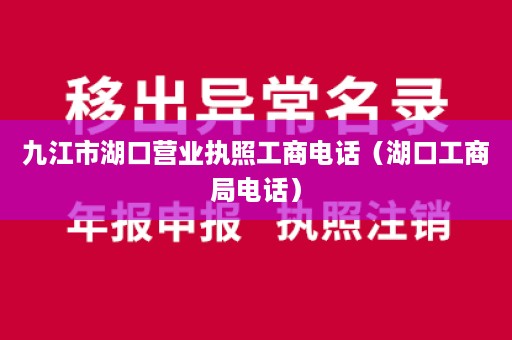 九江市湖口营业执照工商电话（湖口工商局电话）